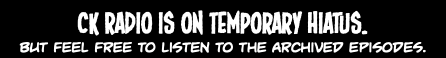CK Radio is on temporary hiatus. But feel free to listen to the archived episodes. 