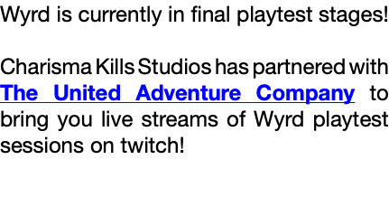 Wyrd is currently in final playtest stages! Charisma Kills Studios has partnered with The United Adventure Company to bring you live streams of Wyrd playtest sessions on twitch!